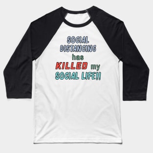 Social Distancing Has Killed My Social Life Baseball T-Shirt